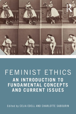 Feminist Ethics: An Introduction to Fundamental Concepts and Current Issues by Edell, Celia