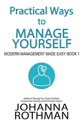 Practical Ways to Manage Yourself: Modern Management Made Easy, Book 1 by Rothman, Johanna