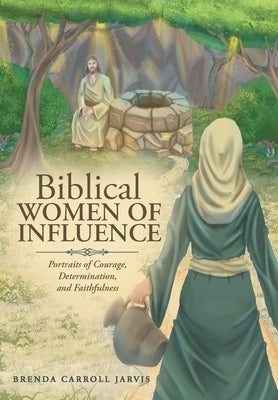 Biblical WOMEN OF INFLUENCE: Portraits of Courage, Determination, and Faithfulness by Jarvis, Brenda Carroll