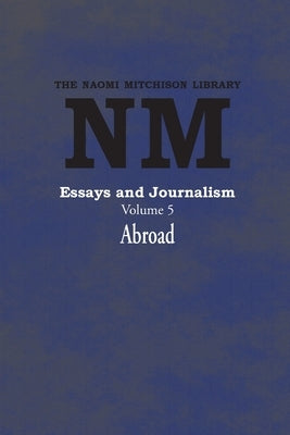 Essays and Journalism, Volume 5: Abroad by Mitchison, Naomi
