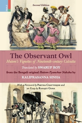 The Observant Owl: Hutom's Vignettes of Nineteenth-century Calcutta by Roy, Swarup