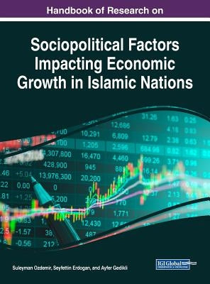 Handbook of Research on Sociopolitical Factors Impacting Economic Growth in Islamic Nations by Ozdemir, Suleyman