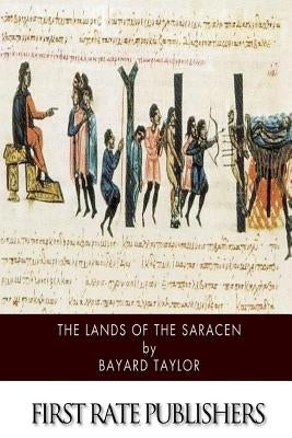 The Lands of the Saracen by Taylor, Bayard