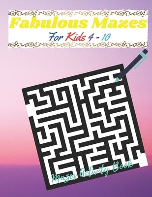 Fabulous Mazes for Kids 4-10 (Mazes Activity Book): Amazing Mazes for kids (Enjoy our Brain Games) by Inc Studio, Publishing