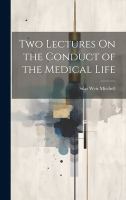 Two Lectures On the Conduct of the Medical Life by Mitchell, Silas Weir