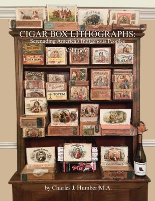 Cigar Box Lithographs Volume VI: Serenading America's Indigenous Peoples by Humber, Charles J.