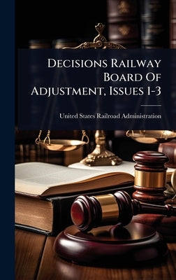 Decisions Railway Board Of Adjustment, Issues 1-3 by United States Railroad Administration