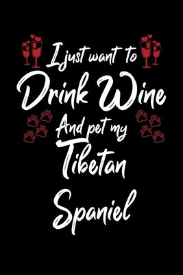 I Just Wanna Drink Wine And Pet My Tibetan Spaniel by Designs, Hopeful