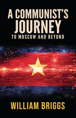 A Communist's Journey: To Moscow and Beyond by Briggs, William