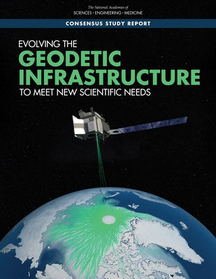 Evolving the Geodetic Infrastructure to Meet New Scientific Needs by National Academies of Sciences Engineeri