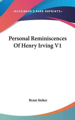 Personal Reminiscences Of Henry Irving V1 by Stoker, Bram
