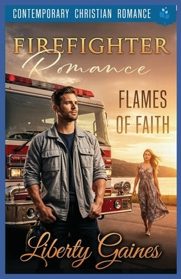 Flames of Faith Firefighter Romance: Contemporary Christian Romance by Gaines, Liberty