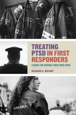 Treating Ptsd in First Responders: A Guide for Serving Those Who Serve by Bryant, Richard A.