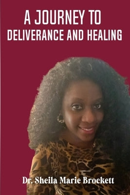 A Journey To Deliverance And Healing by Brockett, Sheila Marie