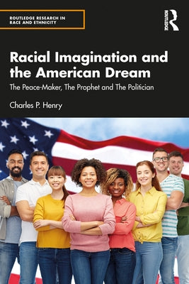 Racial Imagination and the American Dream: The Peace-Maker, The Prophet and The Politician by Henry, Charles P.