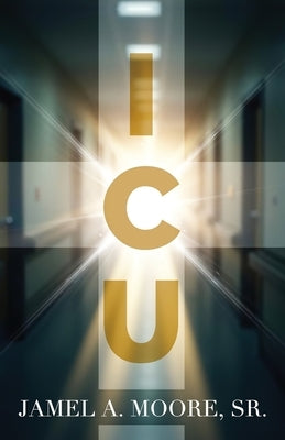 ICU by Moore, Jamel A., Sr.