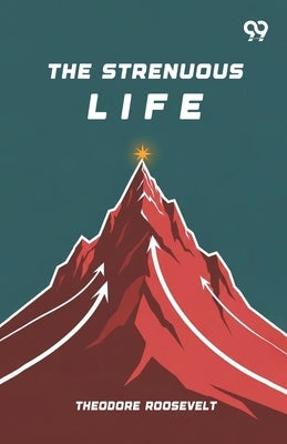 The Strenuous Life by Roosevelt, Theodore