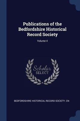 Publications of the Bedfordshire Historical Record Society; Volume 4 by Bedfordshire Historical Record Society