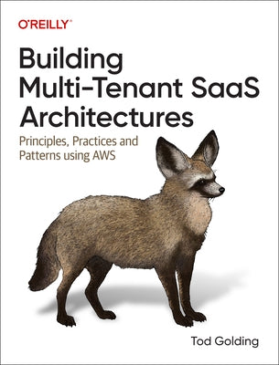 Building Multi-Tenant Saas Architectures: Principles, Practices and Patterns Using Aws by Golding, Tod
