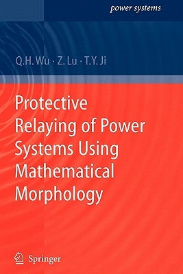 Protective Relaying of Power Systems Using Mathematical Morphology by Wu, Q. H.