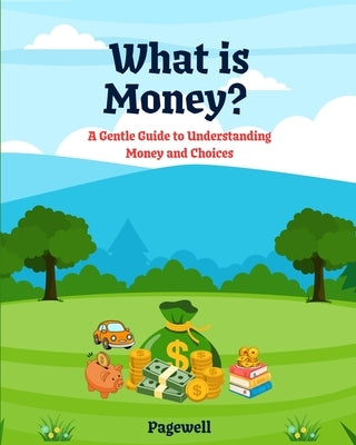 What Is Money?: A Gentle Guide to Understanding Money and Choices by Co, Pagewell