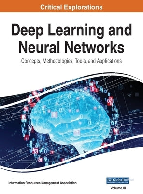Deep Learning and Neural Networks: Concepts, Methodologies, Tools, and Applications, VOL 3 by Management Association, Information Reso