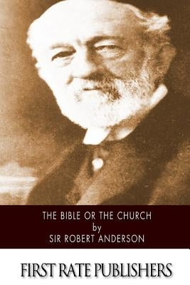The Bible or the Church by Anderson, Robert
