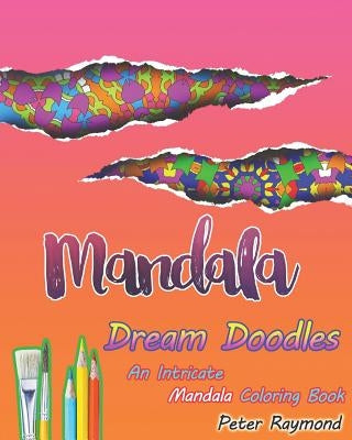 Dream Doodles Coloring Book: An Intricate Mandala Coloring Book by Raymond, Peter