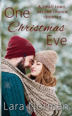 One Christmas Eve: A Small Town, Second Chance, Holiday Romance by Norman, Lara