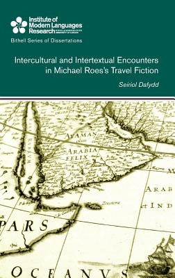 Intercultural and Intertextual Encounters in Michael Roes's Travel Fiction: Volume 42 by Dafydd, Seiriol