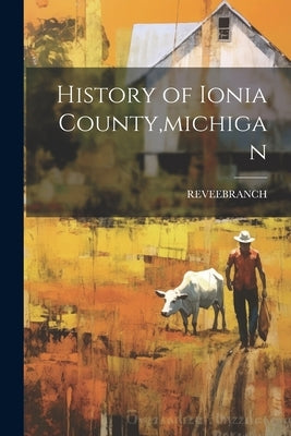 History of Ionia County, michigan by Reveebranch