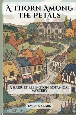 A Thorn Among the Petals: A Harriet Ellington Botanical Mystery by Clark, Emily K.