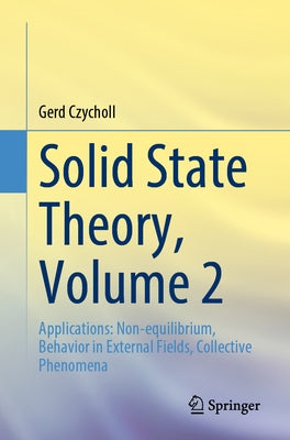 Solid State Theory, Volume 2: Applications: Non-Equilibrium, Behavior in External Fields, Collective Phenomena by Czycholl, Gerd