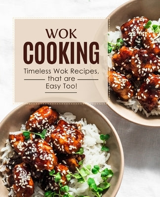 Wok Cooking: Timeless Wok Recipes that are Easy Too! (2nd Edition) by Press, Booksumo