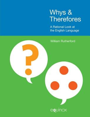 Whys & Therefores: A Rational Look at the English Language by Rutherford, William