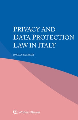Privacy and Data Protection Law in Italy by Balboni, Paolo