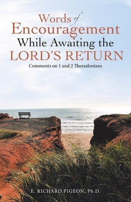 Words of Encouragement While Awaiting the Lord's Return: Comments on 1 and 2 Thessalonians by Pigeon, E. Richard