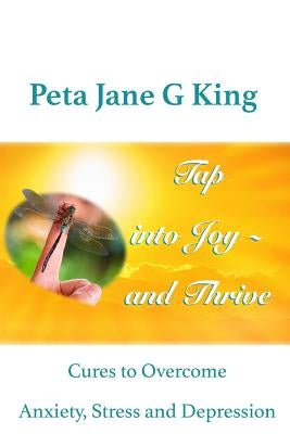 Tap into Joy - and Thrive: Cures to Overcome Anxiety, Stress and Depression by Farthing, Hannah