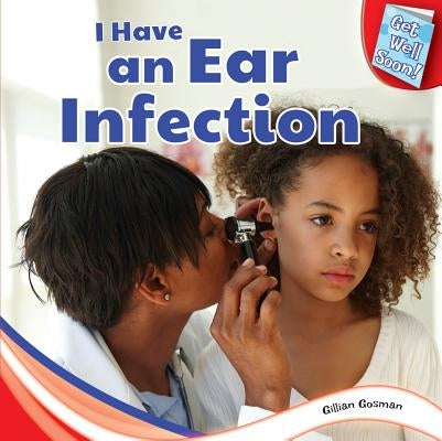 I Have an Ear Infection by Houghton Gosman, Gillian
