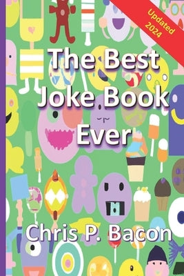 The Best Joke Book Ever: 800+ (Clean) Jokes, Dad Jokes, One-Liners Puns, and Riddles for Everyone by Bacon, Chris P.
