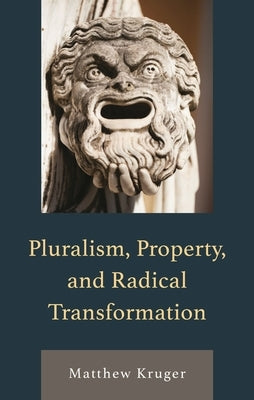 Pluralism, Property, and Radical Transformation by Kruger, Matthew