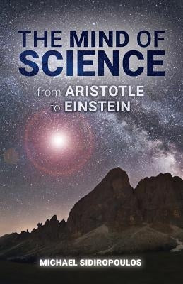 The Mind of Science: From Aristotle to Einstein by Sidiropoulos, Michael