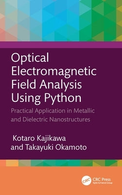 Optical Electromagnetic Field Analysis Using Python: Practical Application in Metallic and Dielectric Nanostructures by Kajikawa, Kotaro