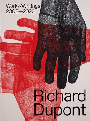 Richard Dupont: Works/Writings 2000-2022 by DuPont, Richard
