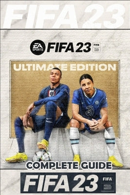 FIFA 23 Complete Guide: FUT 23 Walkthrough, Tips, Tricks, and How to Win More Matches by Corwin, Audreanne