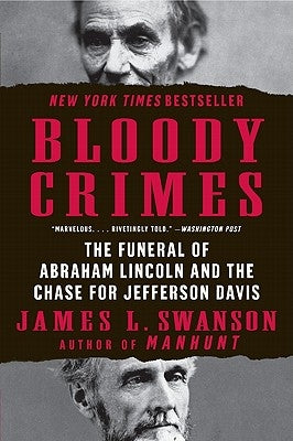 Bloody Crimes: The Funeral of Abraham Lincoln and the Chase for Jefferson Davis by Swanson, James L.