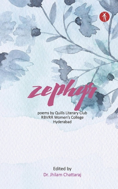 Zephyr: Poems by Quills Literary Club, RBVRR Women's College, Hyderabad by Chattaraj, Jhilam