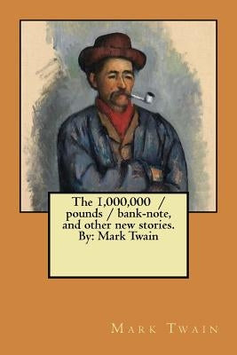 The 1,000,000 / pounds / bank-note, and other new stories. By: Mark Twain by Twain, Mark
