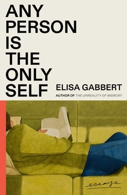Any Person Is the Only Self: Essays by Gabbert, Elisa