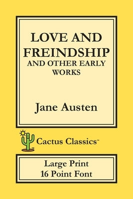 Love and Freindship and other Early Works (Cactus Classics Large Print): 16 Point Font; Large Text; Large Type; Love and Friendship by Austen, Jane